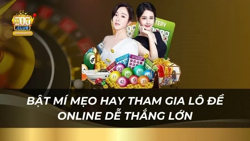 Chiến Thuật Chơi Lô Đề Online Trúng Thưởng Lớn Tại Hitclub Bật mí mẹo hay tham gia lô đề online dễ thắng lớn tại Hitclub