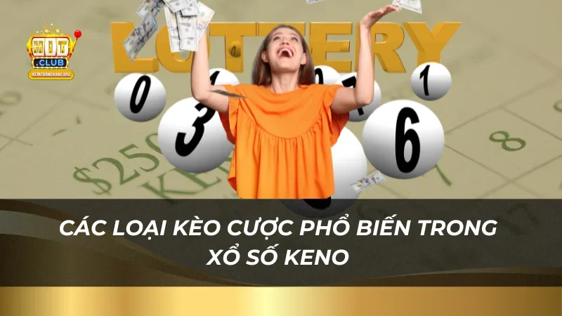 Phá Đảo Keno HitClub Cùng Với 3 Mẹo Soi Cầu Đơn Giản Hay Các loại kèo cược phổ biến trong xổ số Keno