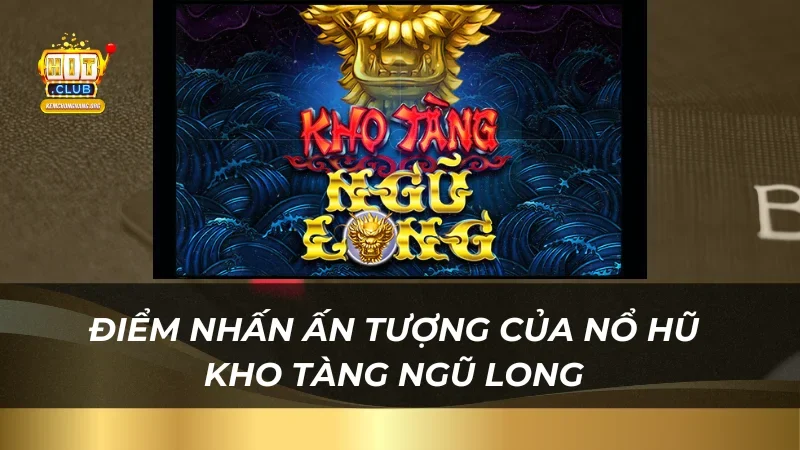 Kho Tàng Ngũ Long - Đặt Cược Dễ Dàng, Thắng Lớn Tại Hitclub Điểm nhấn ấn tượng của nổ hũ kho tàng ngũ long