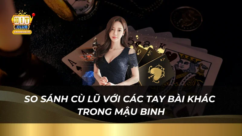 Định Nghĩa Cù Lũ Trong Mậu Binh, Giá Trị Và Kinh Nghiệm Chơi So sánh cù lũ với các tay bài khác trong Mậu Binh