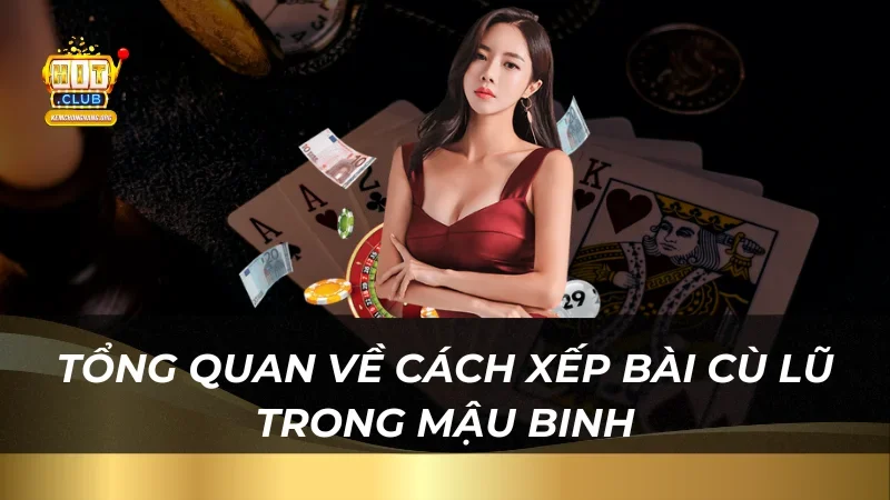 Định Nghĩa Cù Lũ Trong Mậu Binh, Giá Trị Và Kinh Nghiệm Chơi Tổng quan về cách xếp bài cù lũ trong Mậu Binh