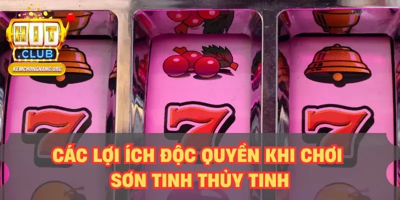 Sơn Tinh Thủy Tinh - Thử Sức Game Slot Độc Đáo Nhất 2025 Các lợi ích độc quyền khi chơi Sơn Tinh Thủy Tinh