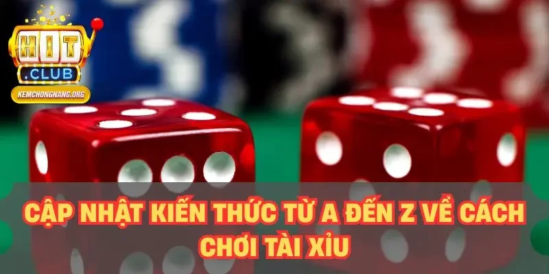 Tài Xỉu Online HITCLUB - Giải Trí Online Đổi Tiền Thật Cập nhật kiến thức từ a đến z về cách chơi tài xỉu