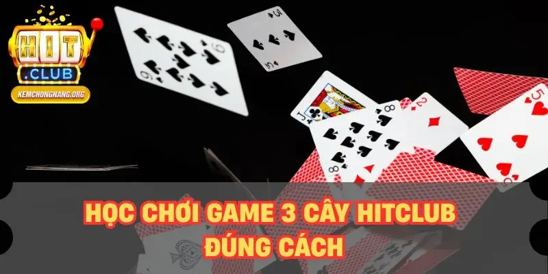 3 Cây HITCLUB - Hướng Dẫn Từ A-Z Cho Người Mới Tham Gia Học chơi game 3 cây HITCLUB đúng cách