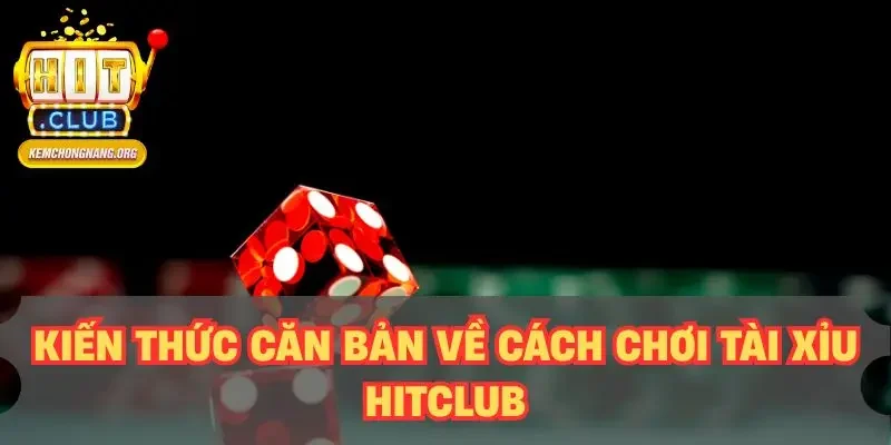 Cách Chơi Tài Xỉu HITCLUB Chuẩn Nhất 2025 – Tỷ Lệ Thắng 80% Kiến thức căn bản về cách chơi tài xỉu HITCLUB